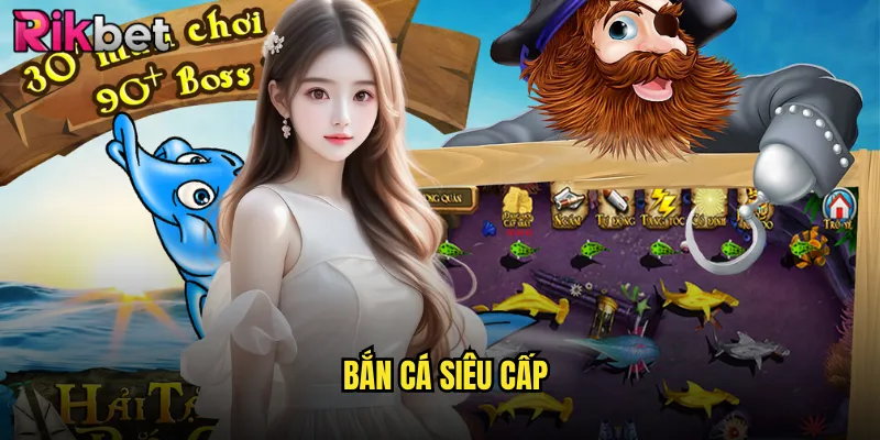 Bắn Cá Siêu Cấp rikbet Đẳng Cấp Thượng Lưu Cho Game Thủ Chuyên Nghiệp 1 bắn cá siêu cấp